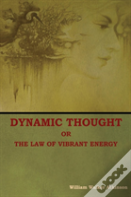 Dynamic Thought; Or, The Law Of Vibrant Energy