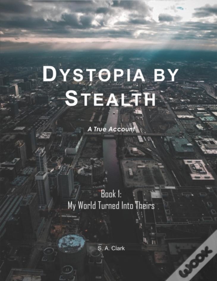 Dystopia By Stealth: My World Turned Into Theirs