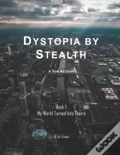 Dystopia By Stealth: My World Turned Into Theirs