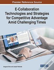 E-Collaboration Technologies And Strategies For Competitive Advantage Amid Challenging Times