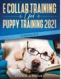 E Collar Training And Puppy Training 2021 (2 Books In 1) - Preview