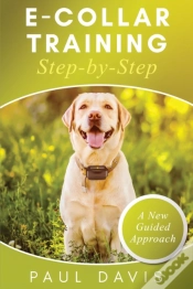 Capa do artigo E-Collar Training Step-Bystep A How-To Innovative Guide To Positively Train Your Dog Through Ecollars; Tips And Tricks And Effective Techniques For Different Species Of Dogs