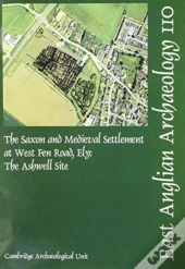 Eaa 110: The Saxon And Medieval Settlement At West Fen Road, Ely