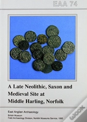 Eaa 74: A Late Neolithic, Saxon And Medieval Site At Middle Harling, Norfolk