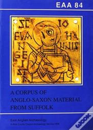 Eaa 84: A Corpus Of Anglo-Saxon Material From Suffolk