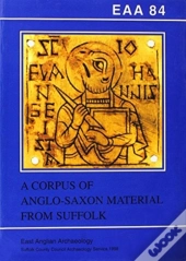 Eaa 84: A Corpus Of Anglo-Saxon Material From Suffolk