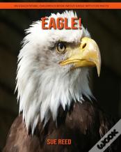 Eagle! An Educational Children'S Book About Eagle With Fun Facts