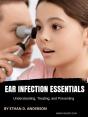 Ear Infection Essentials Understanding, Treating, And Preventing - Preview