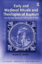 Early And Medieval Rituals And Theologies Of Baptism - Preview