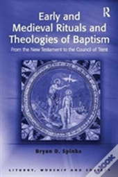 Early And Medieval Rituals And Theologies Of Baptism