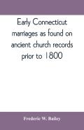 Early Connecticut Marriages As Found On Ancient Church Records Prior To 1800