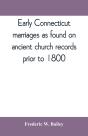 Early Connecticut Marriages As Found On Ancient Church Records Prior To 1800 - Preview
