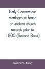 Early Connecticut Marriages As Found On Ancient Church Records Prior To 1800 (Second Book) - Preview