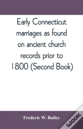 Early Connecticut Marriages As Found On Ancient Church Records Prior To 1800 (Second Book)