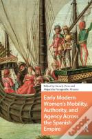 Early Modern Women'S Mobility, Authority, And Agency Across The Spanish Empire