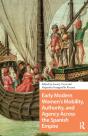 Early Modern Women'S Mobility, Authority, And Agency Across The Spanish Empire - Preview