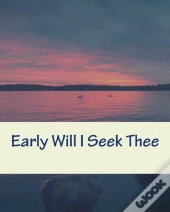 Early Will I Seek Thee