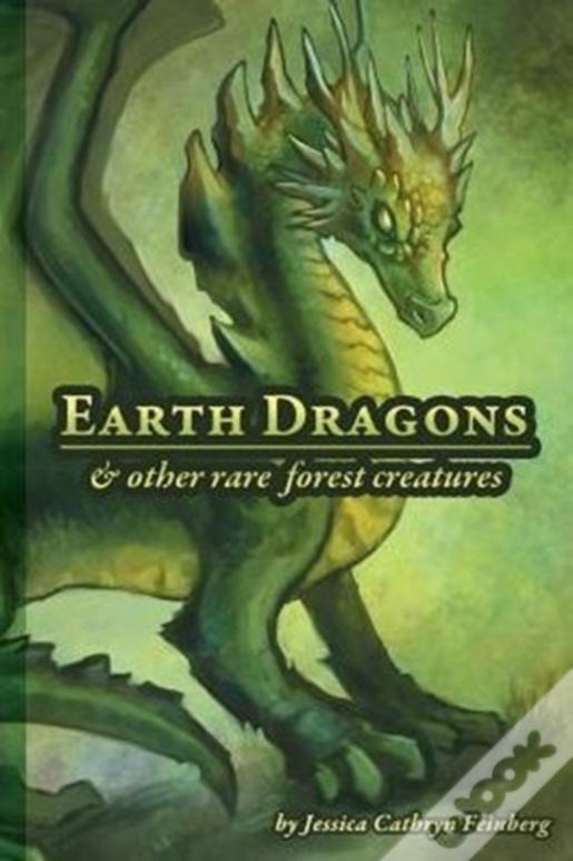Earth Dragons & Other Rare Forest Creatures: A Field Guide