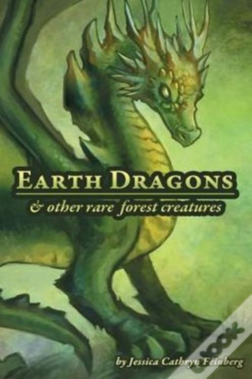 Earth Dragons & Other Rare Forest Creatures: A Field Guide