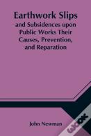 Earthwork Slips And Subsidences Upon Public Works Their Causes, Prevention, And Reparation