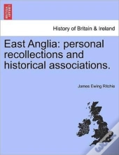 East Anglia: Personal Recollections And
