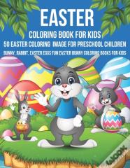 Easter Coloring Book For Kids 50 Easter Coloring Image For Preschool Children Bunny, Rabbit, Easter Eggs Fun Easter Bunny Coloring Books For Kids