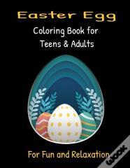 Easter Egg Coloring Book For Teens & Adults For Fun And Relaxation
