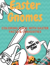 Easter Gnomes Coloring Book With Easter Facts & Curiosities