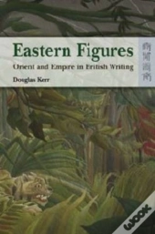 Eastern Figures - Orient And Empire In British Writing