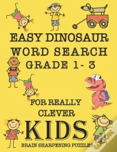 Easy Dinosaur Word Search Grade 1 - 3 For Really Clever Kids Brain Sharpening Puzzles