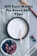 Easy Diy Face Mask Recipes For Every Skin Type