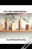Easy Diy Fluted Wood Vase