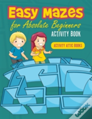 Easy Mazes For Absolute Beginners Activity Book