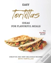 Easy Tortillas Ideas For Flavorful Meals