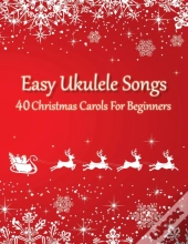 Easy Ukulele Songs - 40 Christmas Carols For Beginners