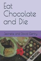 Eat Chocolate And Die