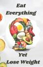 Eat Everything Yet Lose Weight - Preview