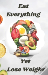 Eat Everything Yet Lose Weight