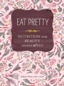 Eat Pretty: Nutrition For Beauty, Inside And Out
