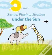 Eating, Playing, Sleeping Under The Sun