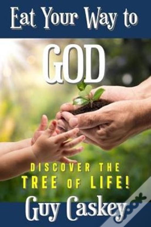 Eating Your Way To God: Discovering The Tree Of Life