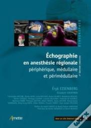 Échographie En Anesthésie Régionale ; Périphérique Médullaire Et Périmedullaire (3e Édition)