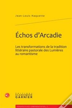 Capa do artigo Échos D'Arcadie ; Les Transformations De La Tradition Littéraire Pastorale Des Lumières Au Romantisme