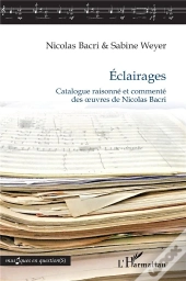 Éclairages : Catalogue Raisonné Et Commenté Des Oeuvres De Nicolas Bacri