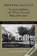Economic Sophisms & "What Is Seen & What Is Not Seen