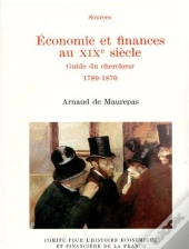 Économie Et Finances Au Xixe Siècle ; Guide Du Chercheur 1789-1870