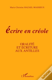 Écrire En Créole. Oralité Et Écriture Aux Antilles