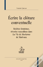 Écrire La Clôture Conventuelle ; Réalités Féminines, Rêveries Masculines Dans La Vie De Marianne De Marivaux