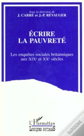 Écrire La Pauvrete : Les Enquêtes Sociales Britanniques Aux Xixe Et Xxe Siècles