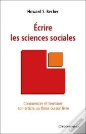 Écrire Les Sciences Sociales ; Commencer Et Terminer Son Article, Sa Thèse Ou Son Livre